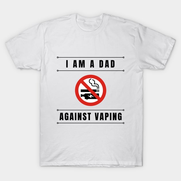 I am a DAD against VAPING Tshirt T-Shirt by Tee Shop